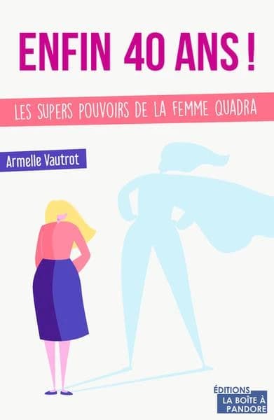 Enfin 40 ans ! les super pouvoirs de la femme quadra