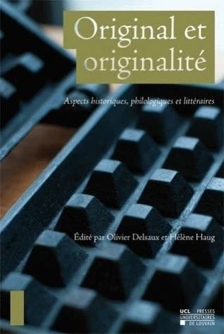 Original et originalité : Aspects historiques, philologiques et littéraires : Actes du IVe colloque de l'Association Internationale pour l'Etude du Moyen Français, Louvain-la-Neuve, 20, 21 et 22 mai 2010
