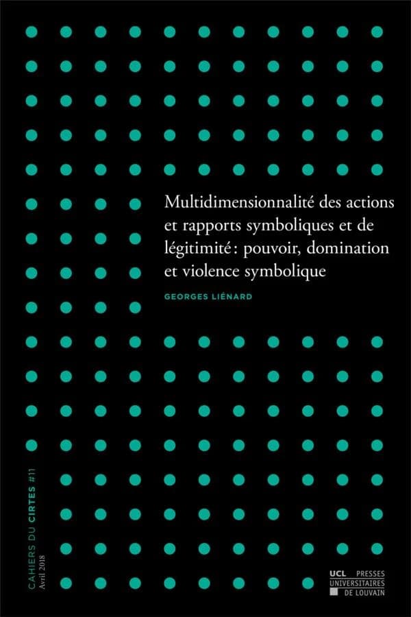 Multidimensionnalité des actions et rapports symboliques et de légitimité : pouvoir, domination et violence symbolique. Georges Liénard