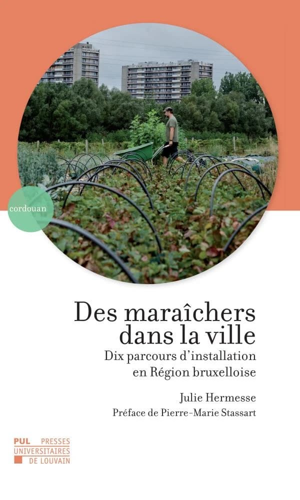 Des maraîchers dans la ville : dix parcours d'installation en Région bruxelloise