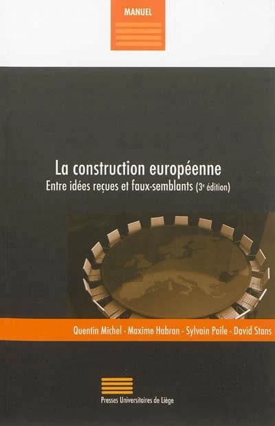 La construction européenne : entre idées reçues et faux-semblants (3e éd.) Quentin Michel... [et al.]
