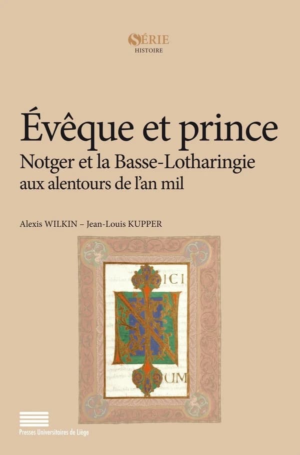 Évêque et prince : Notger et la Basse-Lotharingie aux alentours de l'an mil : [actes du colloque, Liège, Université de Liège, novembre 2008]