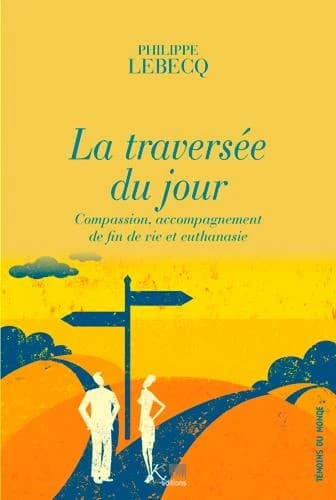 La traversée du jour ; compassion, accompagnement de fin de vie et euthanasie