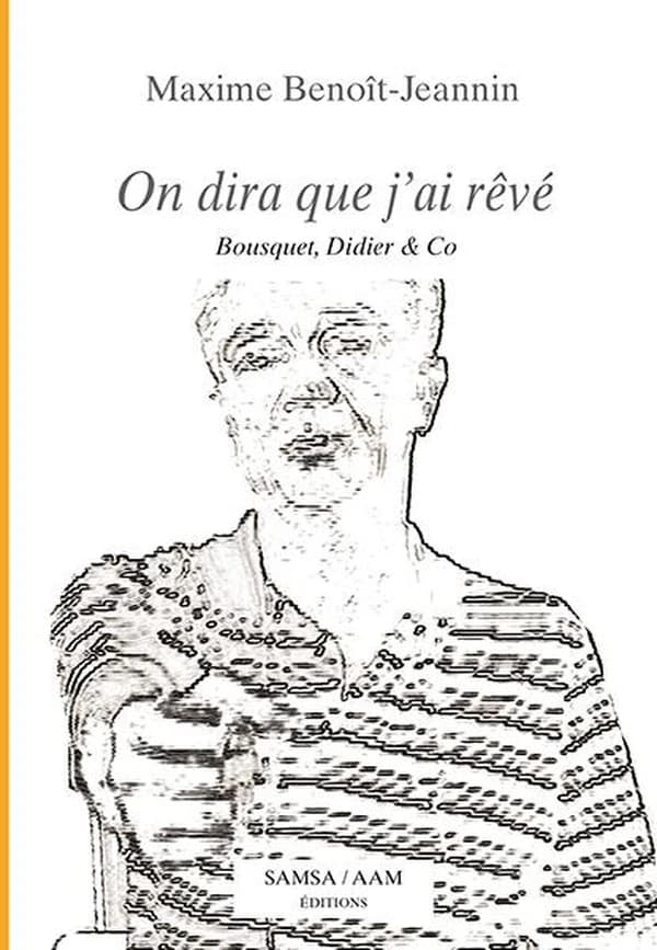 On dira que j'ai rêvé ; Bousquet, Didier & co