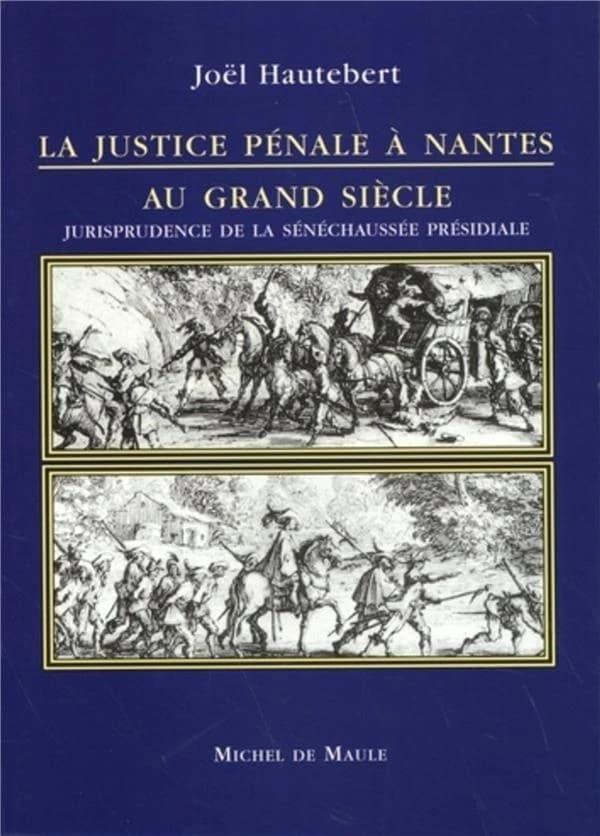 La justice pénale à Nantes au Grand siècle : jurisprudence de la sénéchaussée présidiale