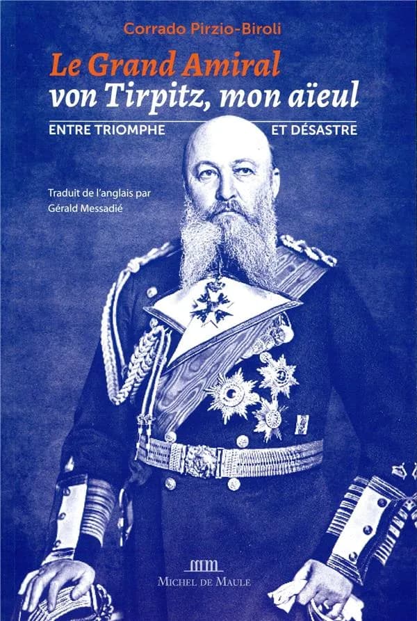 Le grand amiral von Tirpitz, mon aïeul : entre triomphe et désastre