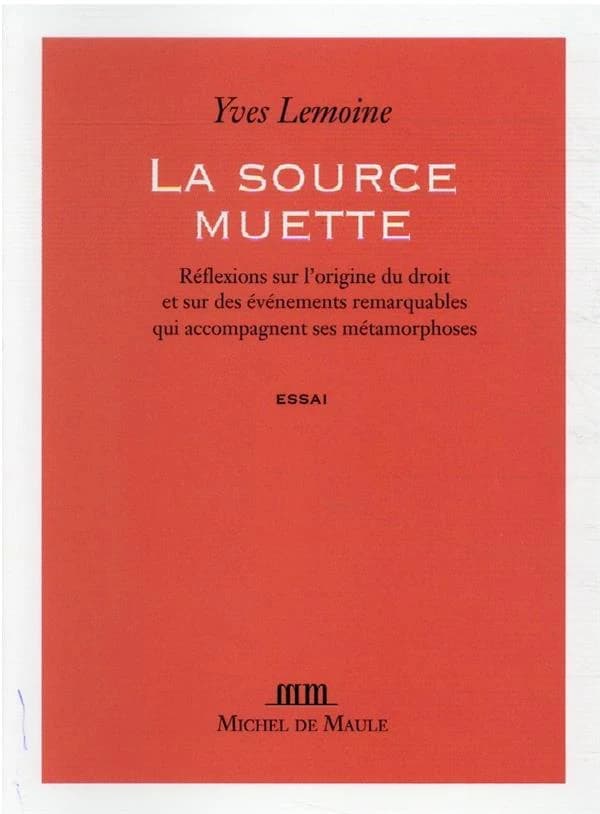 La source muette : réflexions sur l'origine du droit et sur les événements remarquables qui accompagnent ses métamorphoses