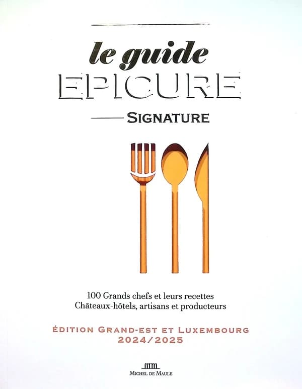 Le guide Épicure signature : 100 grands chefs et leurs recettes, châteaux, hôtels, artisans et producteurs : édition Grand Est et Luxembourg 2024-2025