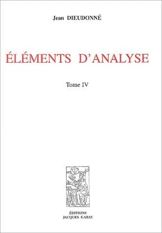 Éléments d'analyse. Tome IV, [Chapitres XVIII à XX] ([Reprod. en fac-sim.]) Jean Dieudonné