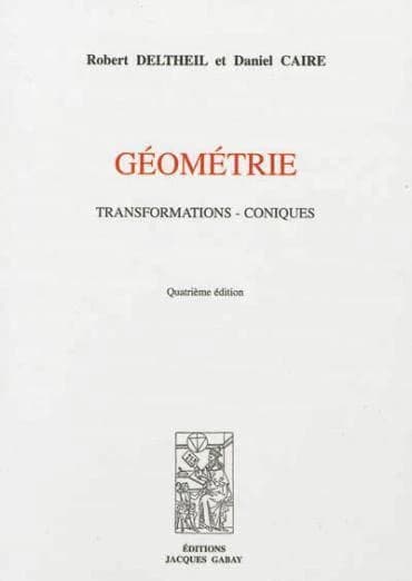 Géométrie : transformations, coniques ([Reproduction en fac-similé]) Robert Deltheil et Daniel Caire