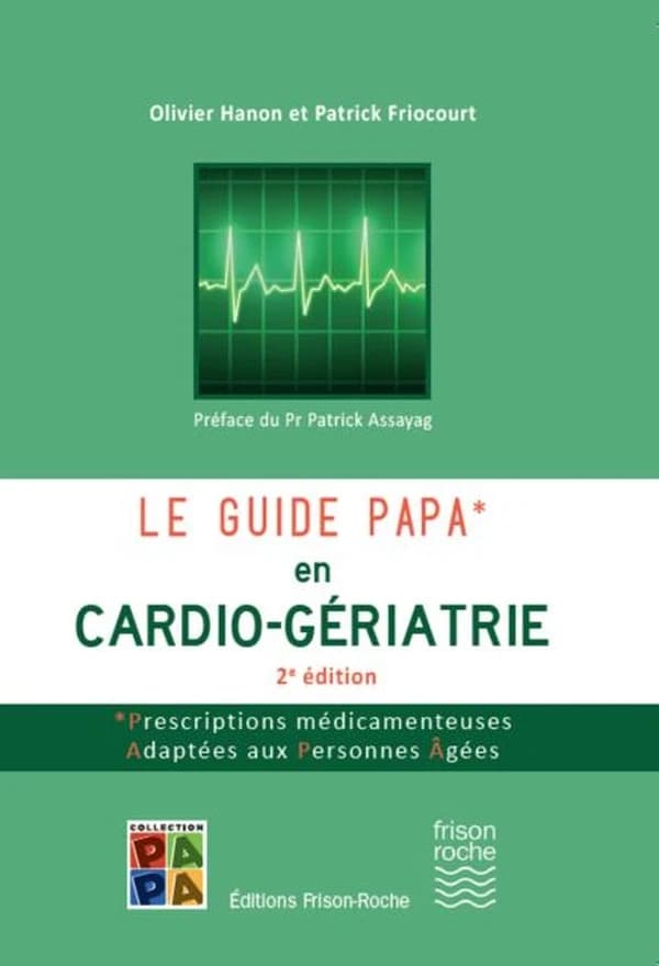 Le guide PAPA en cardio-gériatrie : prescriptions médicamenteuses adaptées aux personnes âgées (2e éd.) Olivier Hanon et Patrick Friocourt