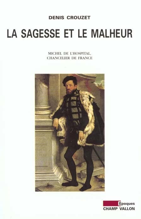 La sagesse et le malheur : Michel de L'Hospital, chancelier de France