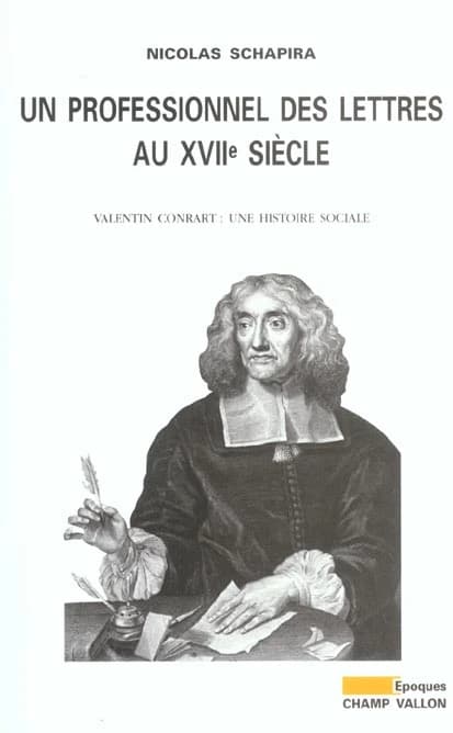 Un professionnel des lettres au XVIIe siècle : Valentin Conrart, une histoire sociale : Valentin Conrart, une histoire sociale