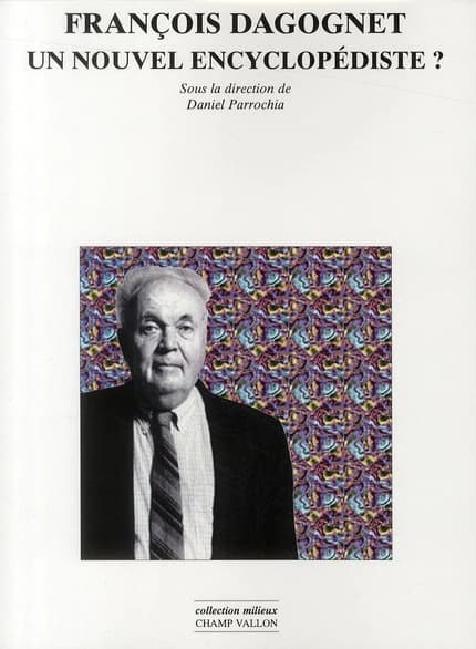 François Dagognet : un nouvel encyclopédiste ?, [actes du Colloque de Langres, 3-4 avril 2009]