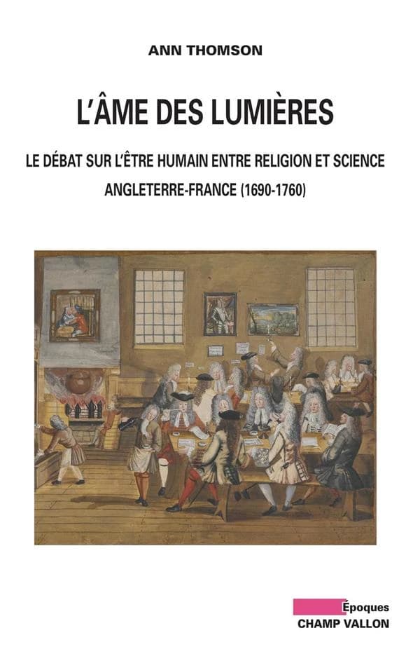 L'âme des Lumières : le débat sur l'être humain entre religion et science, Angleterre-France, 1690-1760