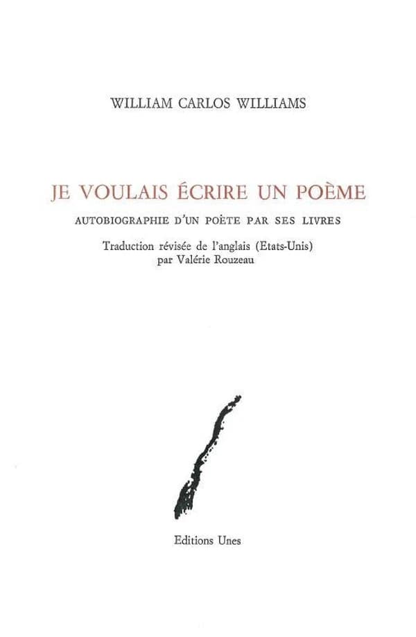 Je voulais écrire un poème : autobiographie d'un poète par ses livres (Nouvelle éd.) William Carlos Williams ; édition établie et présentée par Edith Heal ; traduction révisée de l'anglais (États-Unis) par Valérie Rouzeau ; avec la collaboration de Franço