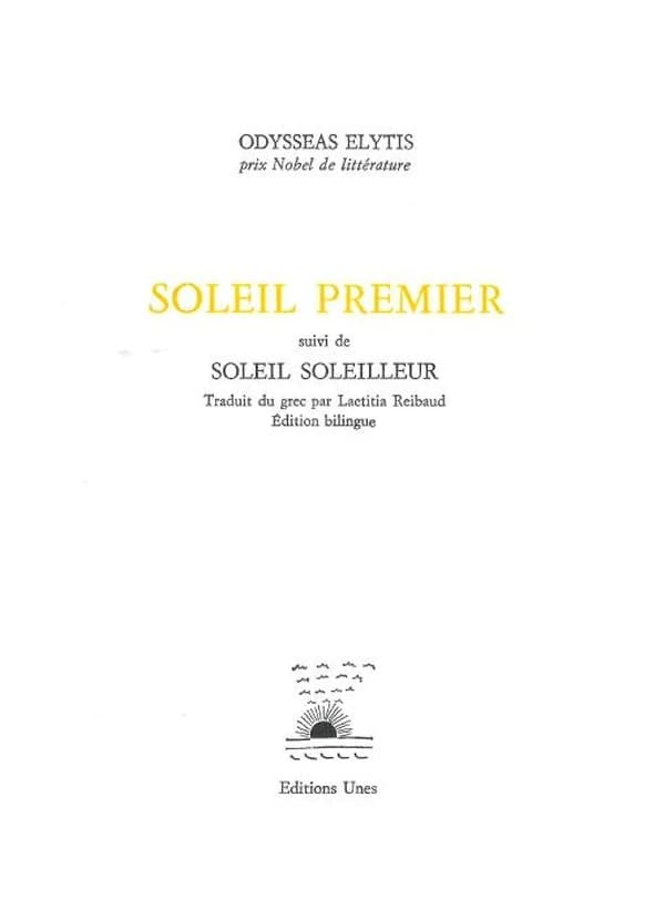 Soleil premier ; suivi de Soleil soleilleur (Éd. bilingue) Odysseas Elytis,... ; traduit du grec moderne et préfacé par Laetitia Reibaud ; relu et corrigé par Dimitra Kontou