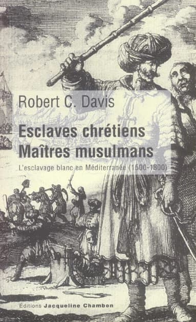 Esclaves chrétiens, maîtres musulmans : l'esclavage blanc en Méditerranée, 1500-1800