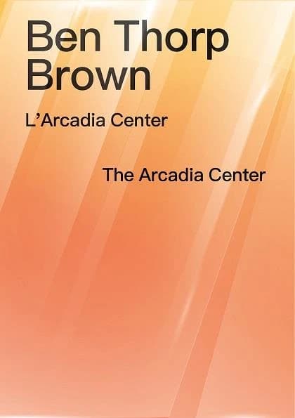 Ben Thorp Brown, L'Arcadia center : [exposition, Paris, Jeu de Paume, 18 juin-22 septembre 2019, Bordeaux, CAPC-Musée d'art contemporain de Bordeaux, 20 juin-22 septembre 2019, Puebla (Mexique), Museo Amparo, 24 août-23 septembre 2019]
