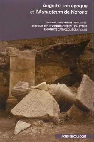 Auguste, son époque et l'Augusteum de Narona : actes du colloque... à l'Académie des inscriptions et belles-lettres, [Paris], le 12 décembre 2014