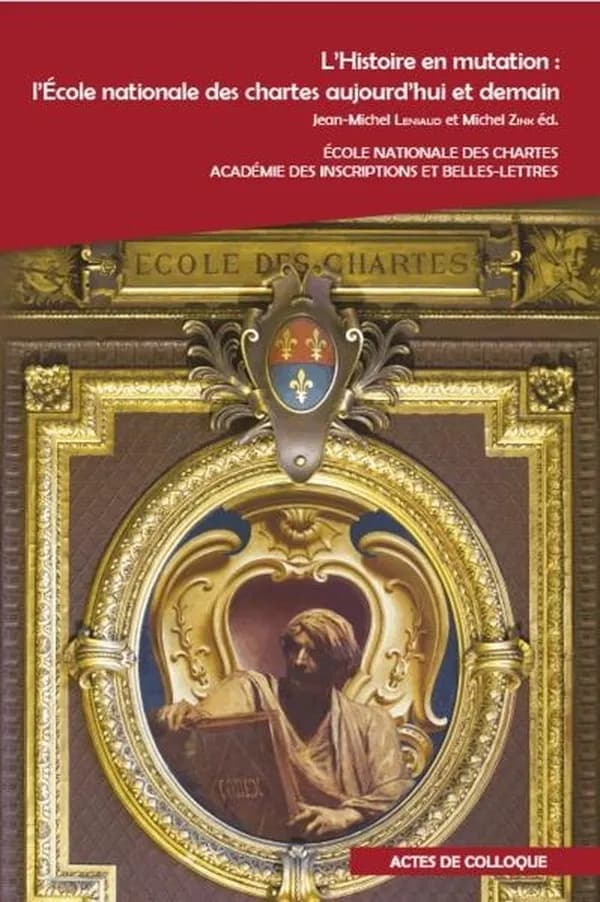 L'histoire en mutation : l'École nationale des chartes aujourd'hui et demain : actes du colloque international... à l'Académie des inscriptions et belles-lettres, [Paris], le 13 novembre 2015