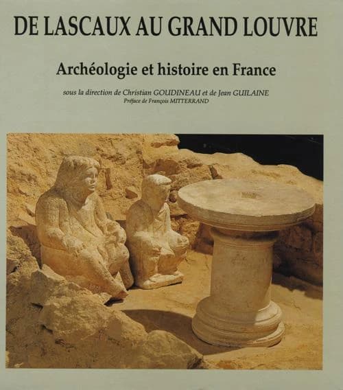 De Lascaux au grand Louvre : archéologie et histoire en France (Seconde éd., rev. et corr.) sous la dir. de Christian Goudineau,... Jean Guilaine,... ; préf. de François Mitterrand,...