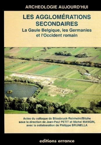 Les agglomérations secondaires : la Gaule belgique, les Germanies et l'Occident romain : actes du colloque de Bliesbruck-Reinheim [et] Bitche (Moselle), 21, 22, 23 et 24 octobre 1992