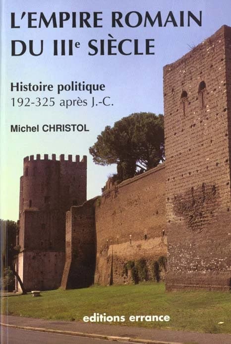 L'empire romain du IIIe siècle : histoire politique : de 192, mort de Commode, à 325, concile de Nicée