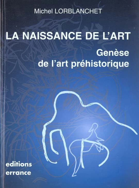 La naissance de l'art : genèse de l'art préhistorique dans le monde