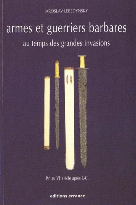 Armes et guerriers barbares au temps des grandes invasions : IVe au VIe siècle apr. J.-C.