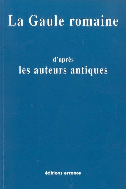 La Gaule romaine d'après les auteurs antiques ([Nouv. éd.])
