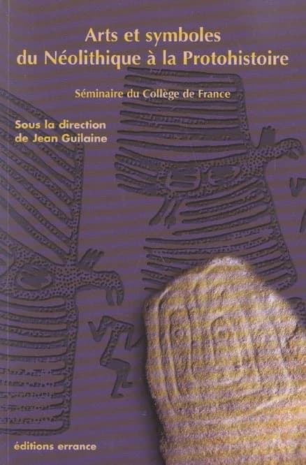 Arts et symboles du néolithique à la protohistoire : séminaire du Collège de France, [Chaire des civilisations de l'Europe au néolithique et à l'âge du bronze, 2003]