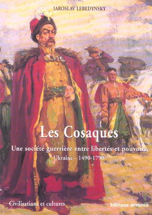 Les Cosaques : une société guerrière entre libertés et pouvoirs : Ukraine, 1490-1790