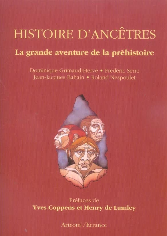 Histoire d'ancêtres : la grande aventure de la Préhistoire (4e éd. revue et augmentée) Dominique Grimaud-Hervé,... Frédéric Serre,... Jean-Jacques Bahain,... [et al.] ; avec la collaboration de Dominique Cauche,... Florent Détroit,... Christophe Falguères