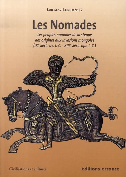 Les nomades : les peuples nomades de la steppe des origines aux invasions mongoles, IXe siècle av. J.-C.-XIIIe siècle apr. J.-C. : les peuples nomades de la steppe des origines aux invasions mongoles, IXe siècle av J-C- XIIIe siècle apr J-C
