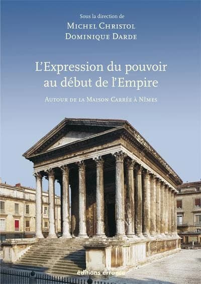 L'expression du pouvoir au début de l'Empire : autour de la Maison Carrée à Nîmes : actes du colloque... Nîmes, Carré d'art, 20-22 octobre 2005