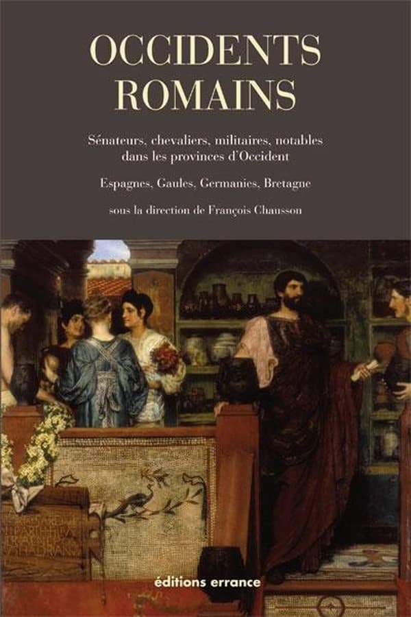 Occidents romains : sénateurs, chevaliers, militaires, notables dans les provinces d'Occident : Espagnes, Gaules, Germanies, Bretagne