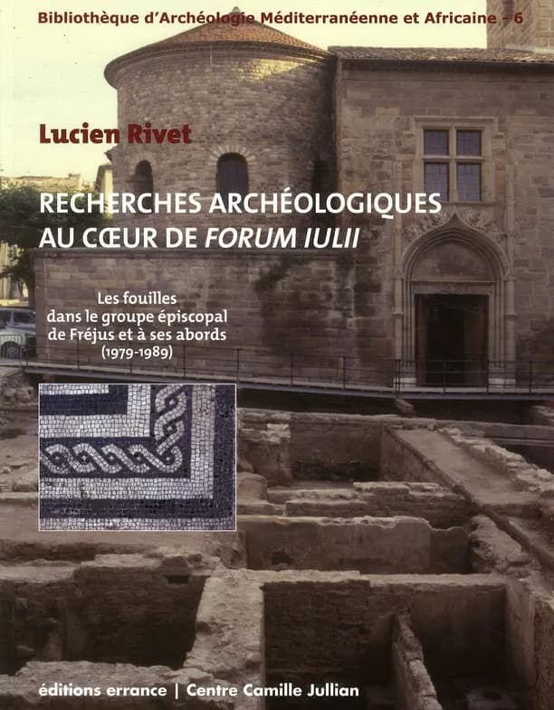 Recherches archéologiques au coeur du Forum Iulii : les fouilles dans le groupe épiscopal de Fréjus et à ses abords, 1979-1989