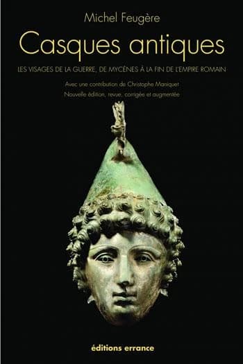 Casques antiques visages de la guerre, de Mycènes à la fin de l'Empire romain