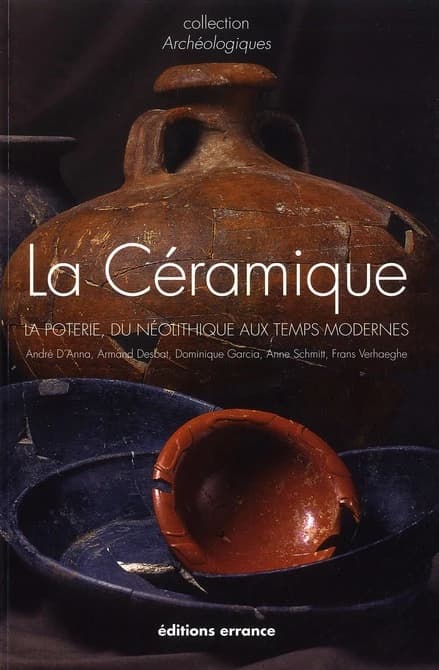 La céramique : la poterie, du néolithique aux Temps modernes (Nouvelle éd. revue et augmentée) par André d'Anna, Armand Desbat, Dominique Garcia... [et al.]