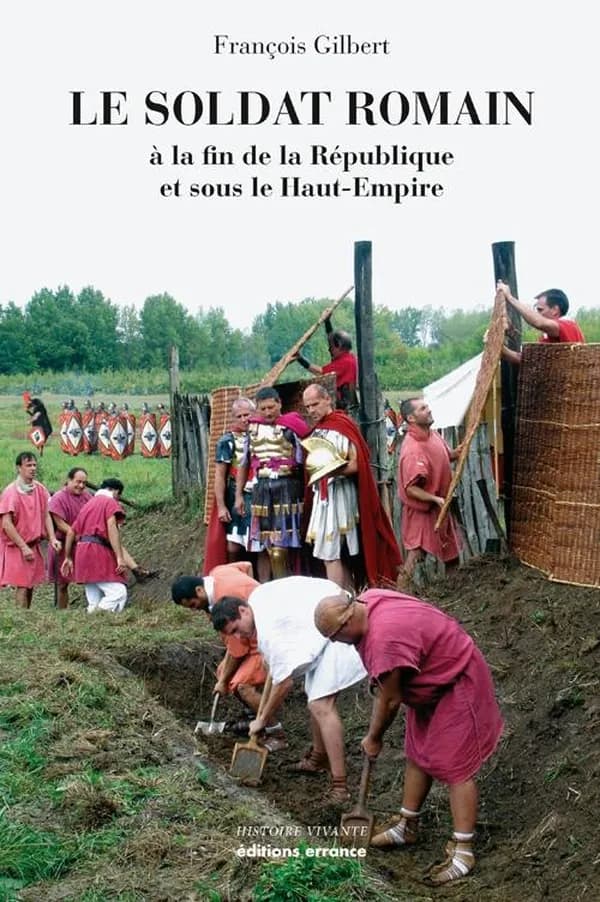 Le soldat romain : à la fin de la République et sous le Haut-Empire ([Nouvelle éd. revue et augmentée]) François Gilbert ; préface de Christian Goudineau,...