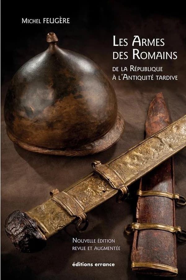 Les armes des Romains : de la République à l'Antiquité tardive (Nouvelle éd. revue et augmentée) Michel Feugère