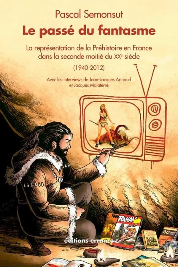 Le passé du fantasme : la représentation de la Préhistoire en France dans la seconde moitié du XXe siècle, 1940-2012