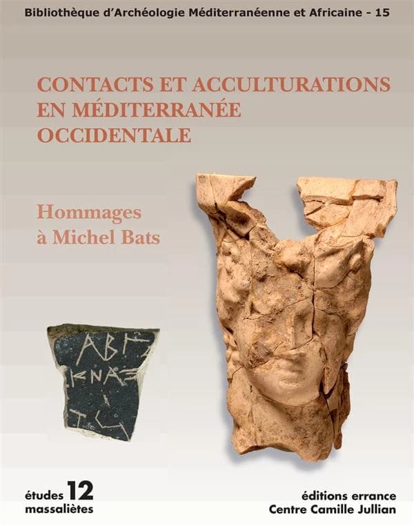 Contacts et acculturations en Méditerranée occidentale : hommages à Michel Bats : actes du colloque de Hyères, 15-18 septembre 2011