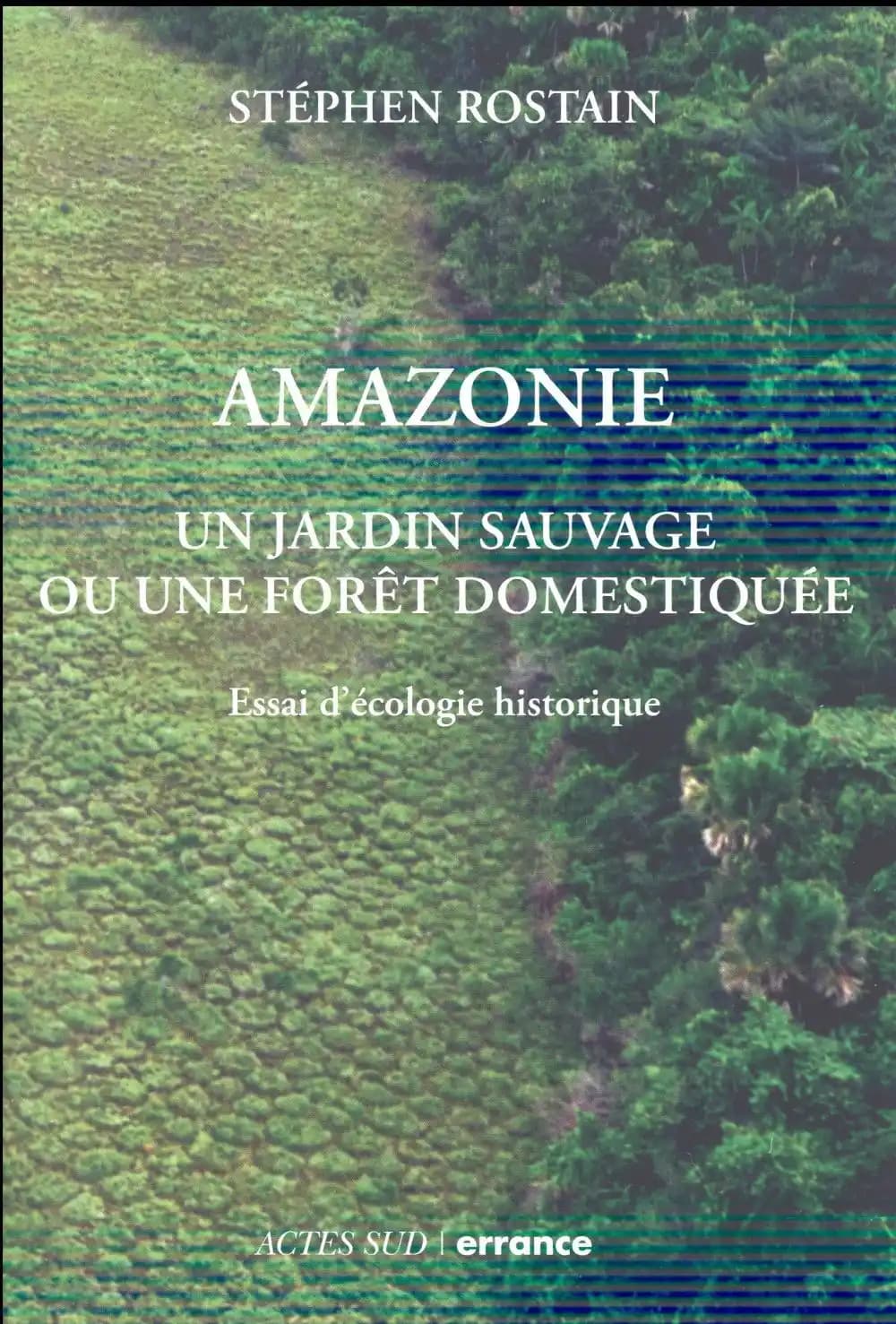 Amazonie : un jardin sauvage ou une forêt domestiquée, essai d'écologie historique