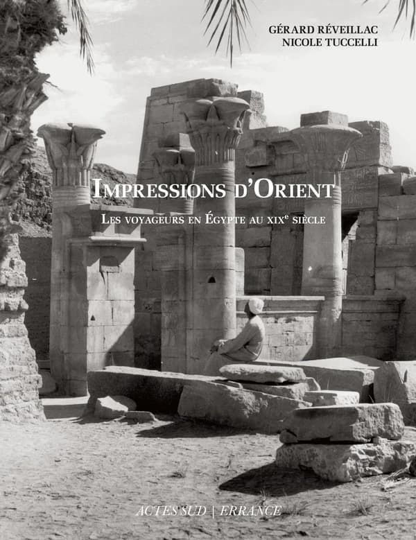 Impressions d'Orient : les voyageurs en Égypte au XIXe siècle : témoignages des visiteurs du pays des pharaons d'après les textes, lettres, carnets de voyage et iconographie