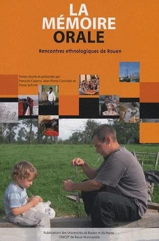 La mémoire orale : [actes des] Rencontres ethnologiques, Rouen, 9 et 10 décembre 2005