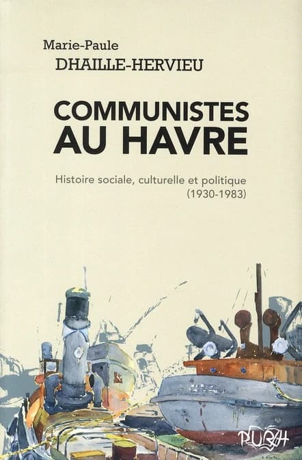 Communistes au Havre : histoire sociale, culturelle et politique, 1930-1983