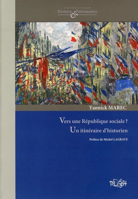 Vers une République sociale ? : un itinéraire d'historien : culture politique, patrimoine et protection sociale aux XIXe et XXe siècles