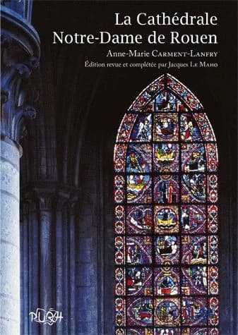 La cathédrale Notre-Dame de Rouen (Éd. revue et complétée) Anne-Marie Carment-Lanfry
